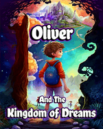 Oliver and the Kingdom of Dreams: Bedtime Short Stories for Kids with Magic adventures and Creatures
