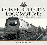 Oliver Bulleid's Locomotives: Their Design and Development