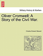Oliver Cromwell; A Story of the Civil War. Vol. II. - Stewart, Charles Edward