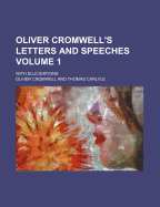 Oliver Cromwell's Letters and Speeches: With Elucidations; Volume 1