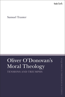 Oliver O'Donovan's Moral Theology: Tensions and Triumphs - Tranter, Samuel, and Brock, Brian (Editor), and Parsons, Susan F (Editor)