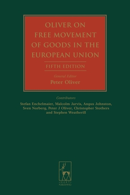 Oliver on Free Movement of Goods in the European Union: Fifth Edition - Enchelmaier, Stefan (Contributions by), and Jarvis, Malcolm (Contributions by), and Johnston, Angus C (Contributions by)