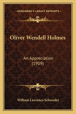 Oliver Wendell Holmes: An Appreciation (1909) - Schroeder, William Lawrence