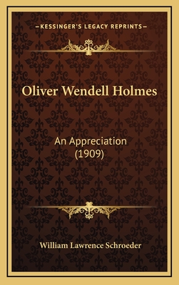 Oliver Wendell Holmes: An Appreciation (1909) - Schroeder, William Lawrence