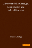 Oliver Wendell Holmes, Jr., Legal Theory, and Judicial Restraint