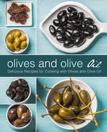 Olives and Olive Oil: Delicious Recipes for Cooking with Olives and Olive Oil (2nd Edition)