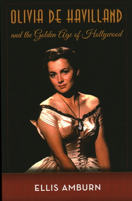 Olivia de Havilland and the Golden Age of Hollywood - Amburn, Ellis