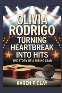 Olivia Rodrigo: Turning Heartbreak Into Hits: The Story of a Rising Star