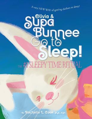 Olivia & Supa Bunnee Go to Sleep: The #1 SleepyTime Ritual - Cook Cht, Rochelle L, and Glock, Michael, and Cook, Rochelle L