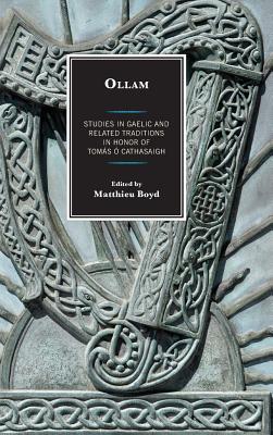 Ollam: Studies in Gaelic and Related Traditions in Honor of Toms  Cathasaigh - Boyd, Matthieu (Editor), and Ahlqvist, Anders, and Kelly, Fergus