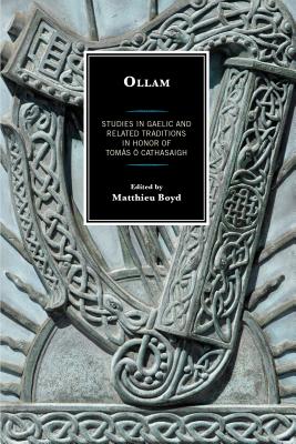 Ollam: Studies in Gaelic and Related Traditions in Honor of Toms  Cathasaigh - Boyd, Matthieu (Editor), and Ahlqvist, Anders, and Kelly, Fergus
