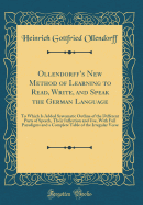 Ollendorffs New Method of Learning to Read, Write, and Speak the German Language: To Which Is Added Systematic Outline of the Different Parts of Speech, Their Inflection and Use, With Full Paradigms and a Complete Table of the Irregular Verse