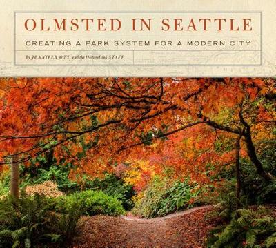 Olmsted in Seattle: Creating a Park System for a Modern City - Ott, Jennifer, and Historylink, Staff Of