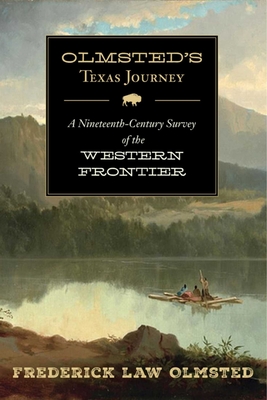 Olmsted's Texas Journey: A Nineteenth-Century Survey of the Western Frontier - Olmsted, Frederick Law