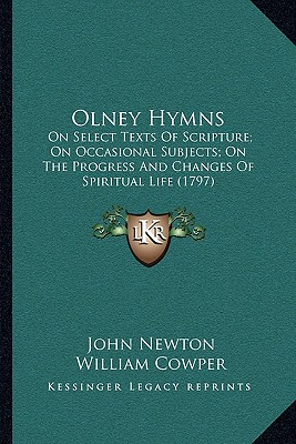 Olney Hymns: On Select Texts Of Scripture; On Occasional Subjects; On The Progress And Changes Of Spiritual Life (1797) - Newton, John, and Cowper, William