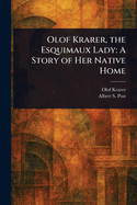 Olof Krarer, the Esquimaux Lady: A Story of Her Native Home