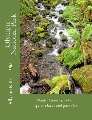 Olympic National Park: Magical photographs of quiet places and paradise - Kitts, Allyson K, and Hempton, Gordon