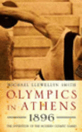 Olympics in Athens 1896: The Invention of the Modern Olympic Games - Llewellyn Smith, Michael, Sir