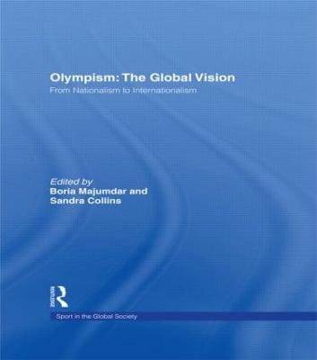 Olympism: The Global Vision: From Nationalism to Internationalism - Majumdar, Boria (Editor), and Collins, Sandra (Editor)