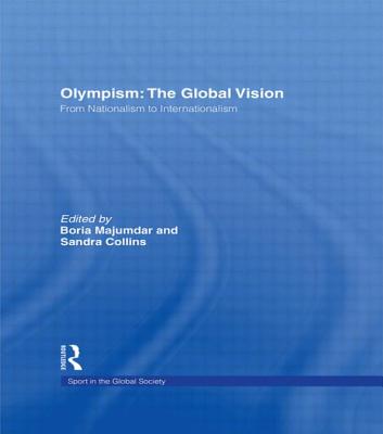 Olympism: The Global Vision: From Nationalism to Internationalism - Majumdar, Boria (Editor), and Collins, Sandra (Editor)