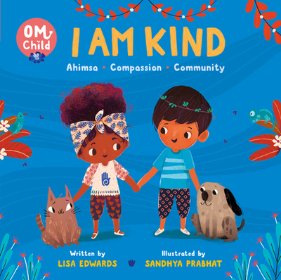 Om Child: I Am Kind: Ahimsa, Compassion, and Community - Edwards, Lisa