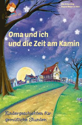 Oma und ich und die Zeit am Kamin: Kindergeschichten f?r gem?tliche Stunden - Braunling, Elke, and Meier Zu Verl, Regina