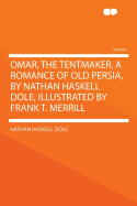 Omar, the Tentmaker, a Romance of Old Persia, by Nathan Haskell Dole, Illustrated by Frank T. Merrill