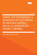 Omar, the Tentmaker, a Romance of Old Persia, by Nathan Haskell Dole, Illustrated by Frank T. Merrill - Dole, Nathan Haskell