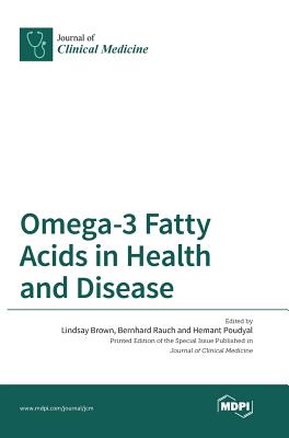 Omega-3 Fatty Acids in Health and Disease - Brown, Lindsay (Guest editor), and Rauch, Bernhard (Guest editor), and Poudyal, Hemant (Guest editor)