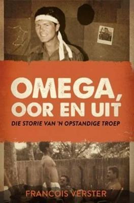 Omega, Oor En Uit: Die Storie Van 'N Opstandige Troep - Verster, Francois