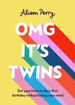 OMG It's Twins!: Get Your Twins to Their First Birthday Without Losing Your Mind - Perry, Alison