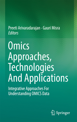 Omics Approaches, Technologies and Applications: Integrative Approaches for Understanding Omics Data - Arivaradarajan, Preeti (Editor), and Misra, Gauri (Editor)