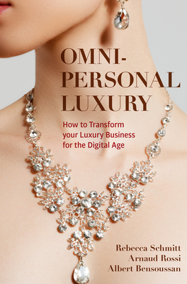 Omni-personal Luxury: How to Transform your Luxury Business for the Digital Age - Schmitt, Rebecca, and Rossi, Arnaud, and Bensoussan, Albert