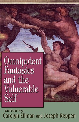 Omnipotent Fantasies and the Vulnerable Self - Ellman, Carolyn S Ph D (Editor), and Reppen, Joseph, PhD (Editor)