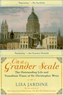 On a Grander Scale: The Outstanding Life and Tumultuous Times of Sir Christopher Wren - Jardine, Lisa