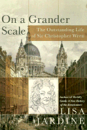 On a Grander Scale: The Outstanding Life of Sir Christopher Wren - Jardine, Lisa