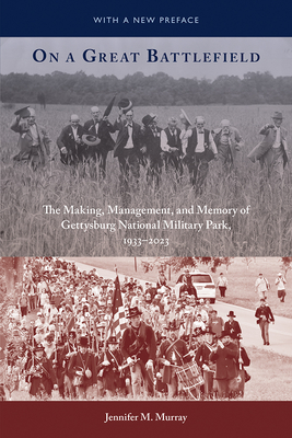 On a Great Battlefield: The Making, Management, and Memory of Gettysburg National Military Park, 1933-2013 - Murray, Jennifer M