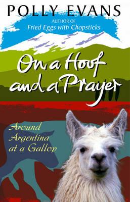 On A Hoof And A Prayer: Around Argentina At A Gallop - Evans, Polly