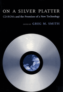 On a Silver Platter: CD-ROMs and the Promises of a New Technology