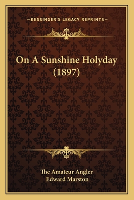 On a Sunshine Holyday (1897) - The Amateur Angler, and Marston, Edward