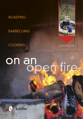On an Open Fire: Roasting, Barbecuing, Cooking - Bothe, Carsten (Editor)