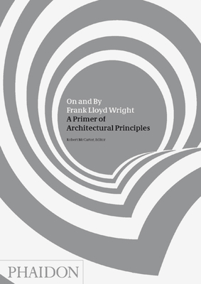 On and by Frank Lloyd Wright: A Primer of Architectural Principles - McCarter, Robert, Prof. (Editor)