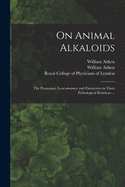 On Animal Alkaloids: the Ptomaines, Leucomaines, and Extractives in Their Pathological Relations ...