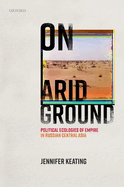 On Arid Ground: Political Ecologies of Empire in Russian Central Asia