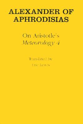 On Aristotle's "meteorology 4" - Aphrodisias, Alexander Of, and Lewis, Eric (Translated by)