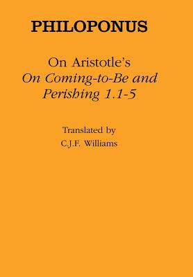 On Aristotle's "on Coming to Be and Perishing 1.1-5" - Philoponus, and Williams, C J F (Translated by)