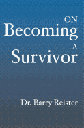 On Becoming A Survivor: A Psychologist Who Survived Violent Crime Provides Comfort And Guidelines For Survivors Their Families And Friends