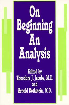 On Beginning an Analysis - Jacobs, Theodore J (Editor), and Rothstein, Arnold, M.D. (Editor)