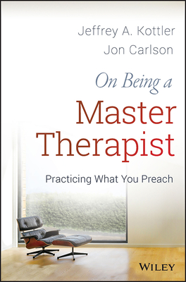 On Being a Master Therapist: Practicing What You Preach - Kottler, Jeffrey A., Ph.D., and Carlson, Jon, Psy.D., Ed.D.