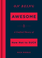 On Being Awesome: A Unified Theory of How Not to Suck